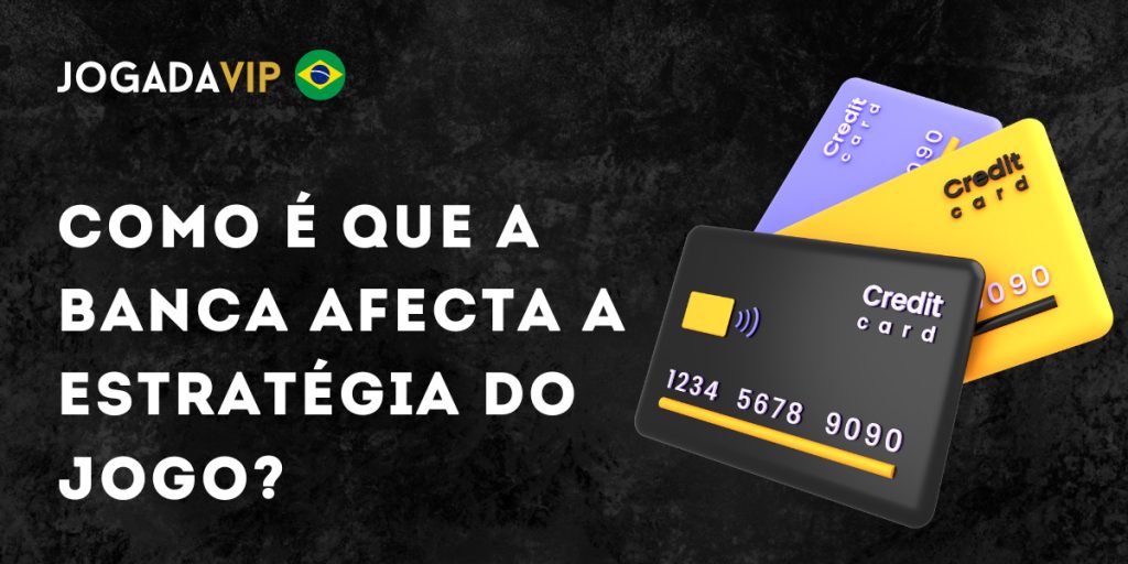 Como é que a Banca afecta a Estratégia do Jogo?