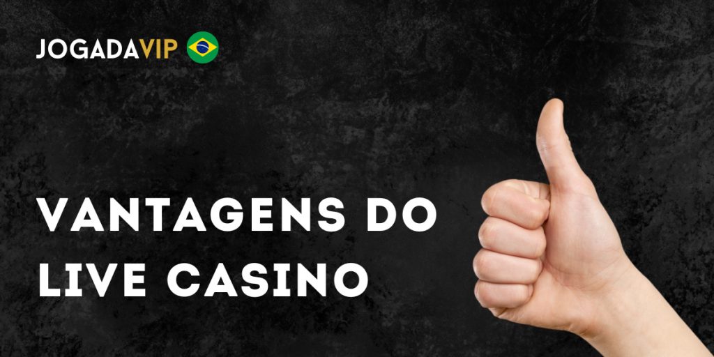 Vantagens do Live Casino